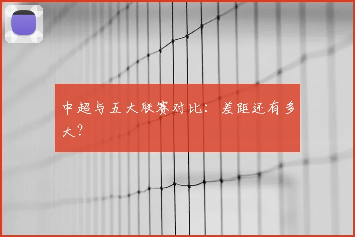 中超与五大联赛对比:差距还有多大?