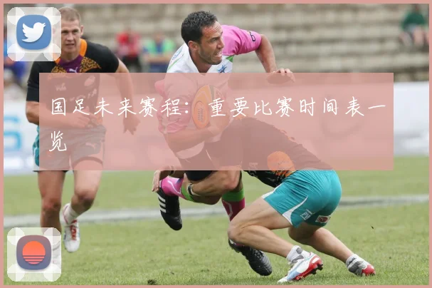 国足未来赛程:重要比赛时间表一览