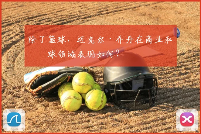 除了篮球,迈克尔·乔丹在商业和棒球领域表现如何?