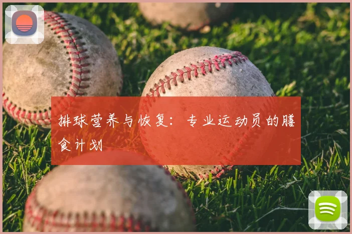 排球营养与恢复:专业运动员的膳食计划