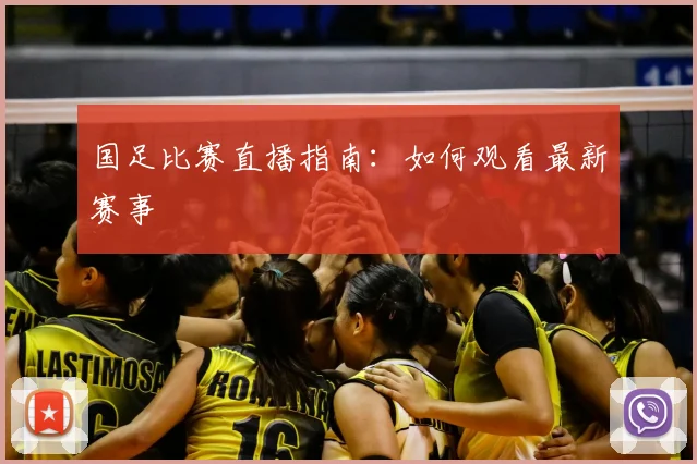 国足比赛直播指南:如何观看最新赛事