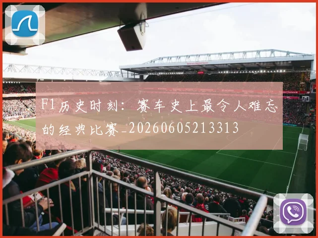 F1历史时刻:赛车史上最令人难忘的经典比赛_20260605213313