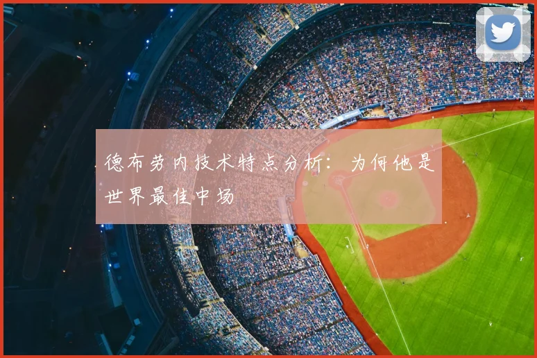 德布劳内技术特点分析:为何他是世界最佳中场